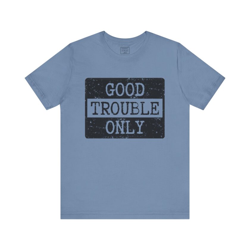 Good Trouble Only - Unisex Tee - Activist Shirt - Light - Image 7