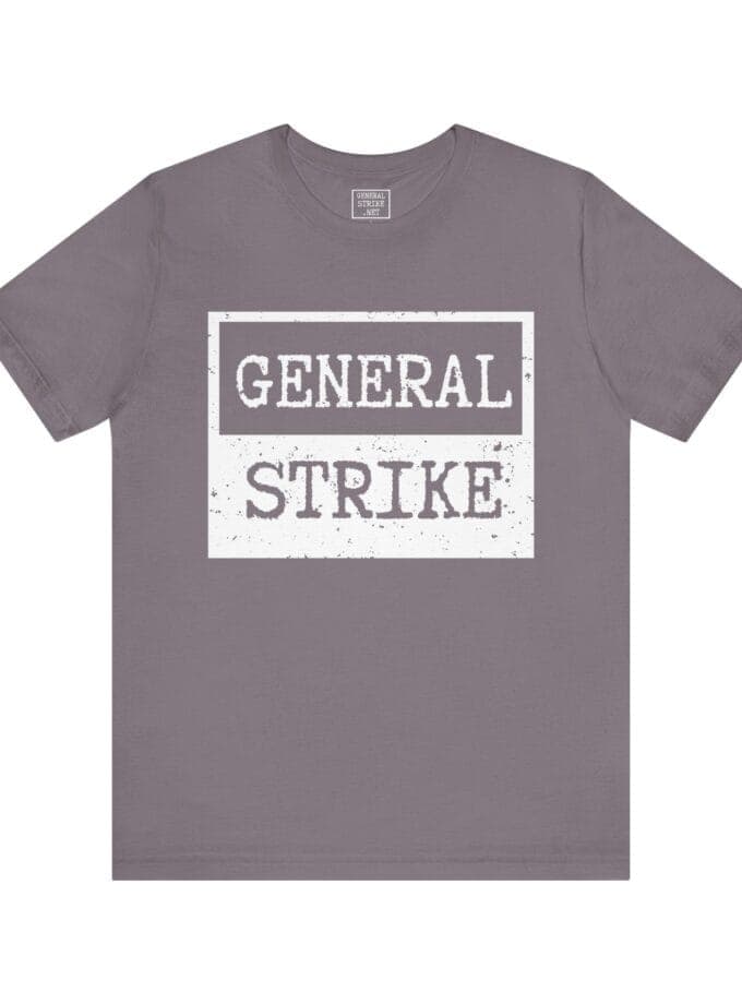 "General Strike" T-Shirt - Unisex Activist Tee for Peaceful Protest, Worker Solidarity & Everyday Resistance, (White Image)