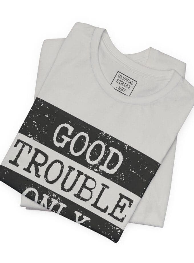 "Good Trouble Only" T-Shirt – Unisex Tee for Peaceful Protest & Everyday Solidarity, (Black Image)
