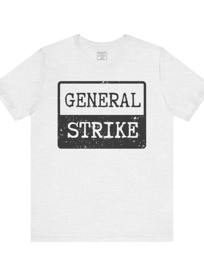 General Strike Unisex Tee – Activist Shirt for Peaceful Protest, Worker Solidarity & Everyday Resistance, (Light)