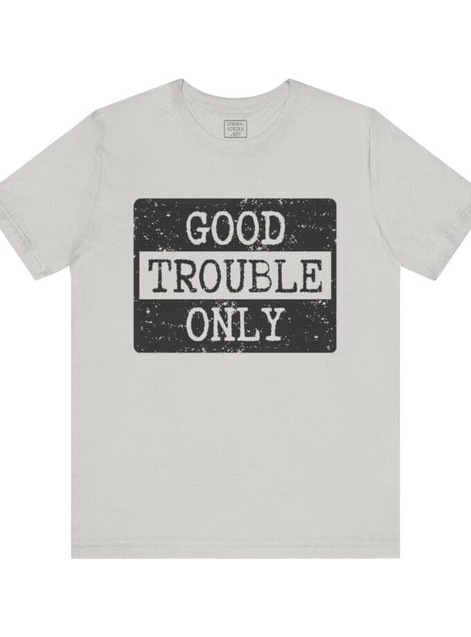 "Good Trouble Only" T-Shirt – Unisex Tee for Peaceful Protest & Everyday Solidarity, (Black Image)