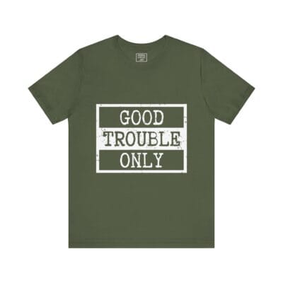 "Good Trouble Only" T-Shirt – Unisex Tee for Peaceful Protest & Everyday Solidarity, (White Image)