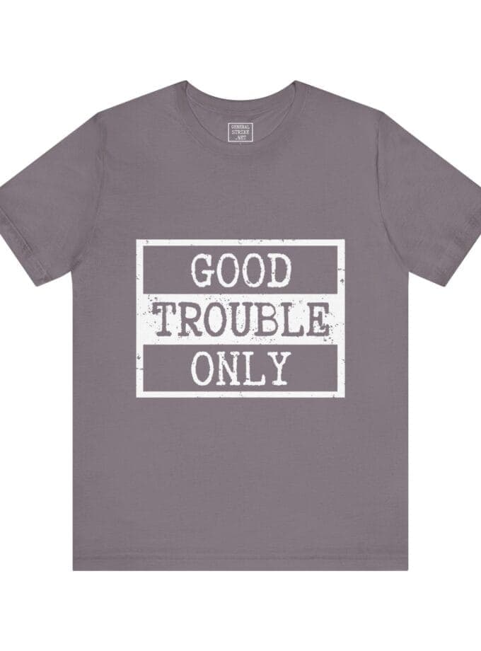 "Good Trouble Only" T-Shirt – Unisex Tee for Peaceful Protest & Everyday Solidarity, (White Image)