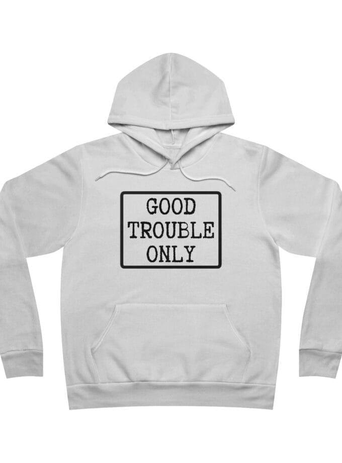 "Good Trouble Only" Hoodie – Made In USA - Premium Pullover for Peaceful Protest & Everyday Solidarity (Black Image)