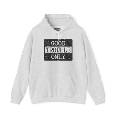 "Good Trouble Only" Hoodie – Heavy Blend Sweatshirt for Peaceful Protest & Everyday Solidarity, (Black Image)