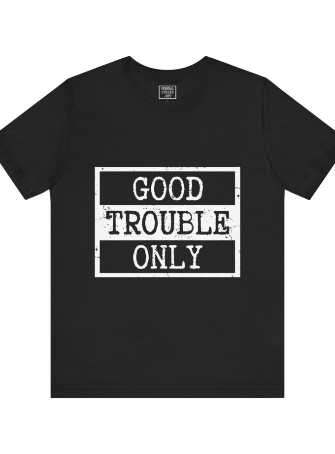 Good Trouble Only Activist Shirt – Unisex “Good Trouble” Tee for Peaceful Protest & Everyday Solidarity, (Dark)