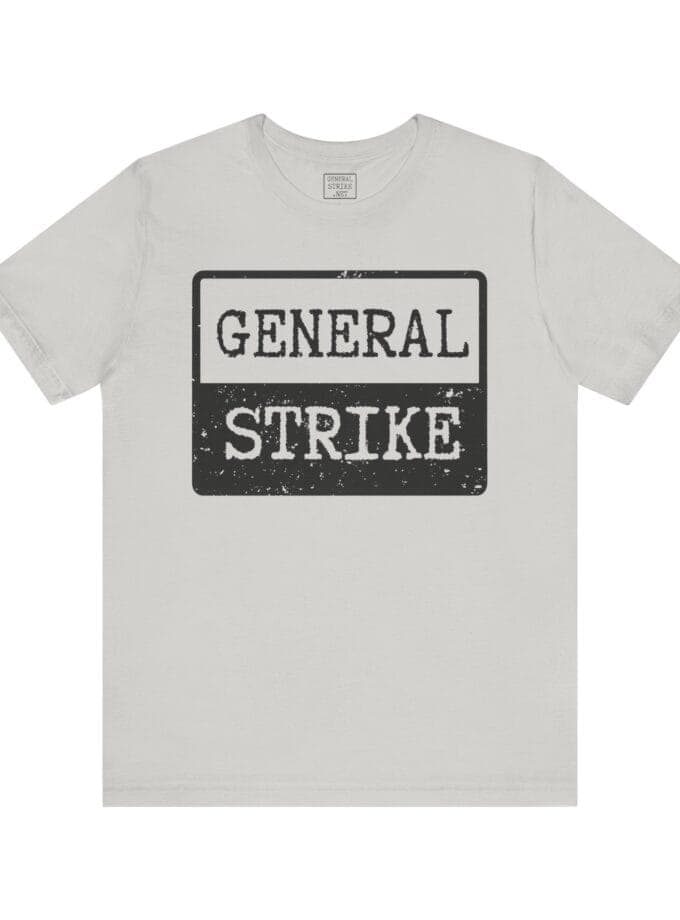 "General Strike" T-Shirt - Unisex Tee for Peaceful Protest, Worker Solidarity & Everyday Resistance, (Black Image)