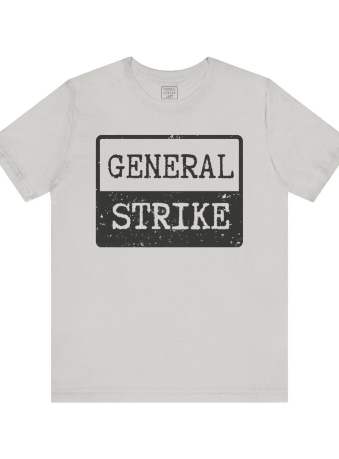 General Strike Unisex Tee – Activist Shirt for Peaceful Protest, Worker Solidarity & Everyday Resistance, (Light)