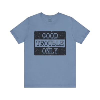 "Good Trouble Only" T-Shirt – Unisex Tee for Peaceful Protest & Everyday Solidarity, (Black Image)
