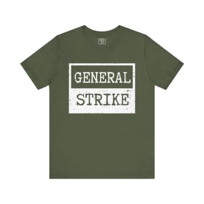 "General Strike" T-Shirt - Unisex Activist Tee for Peaceful Protest, Worker Solidarity & Everyday Resistance, (White Image)