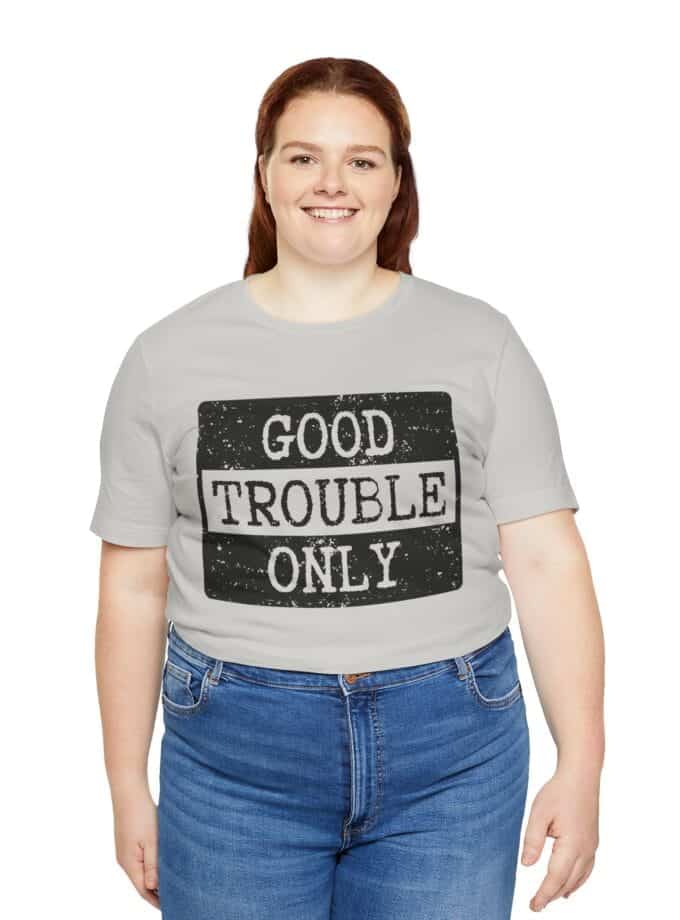 "Good Trouble Only" T-Shirt – Unisex Tee for Peaceful Protest & Everyday Solidarity, (Black Image)