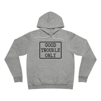 "Good Trouble Only" Hoodie – Made In USA - Premium Pullover for Peaceful Protest & Everyday Solidarity (Black Image)
