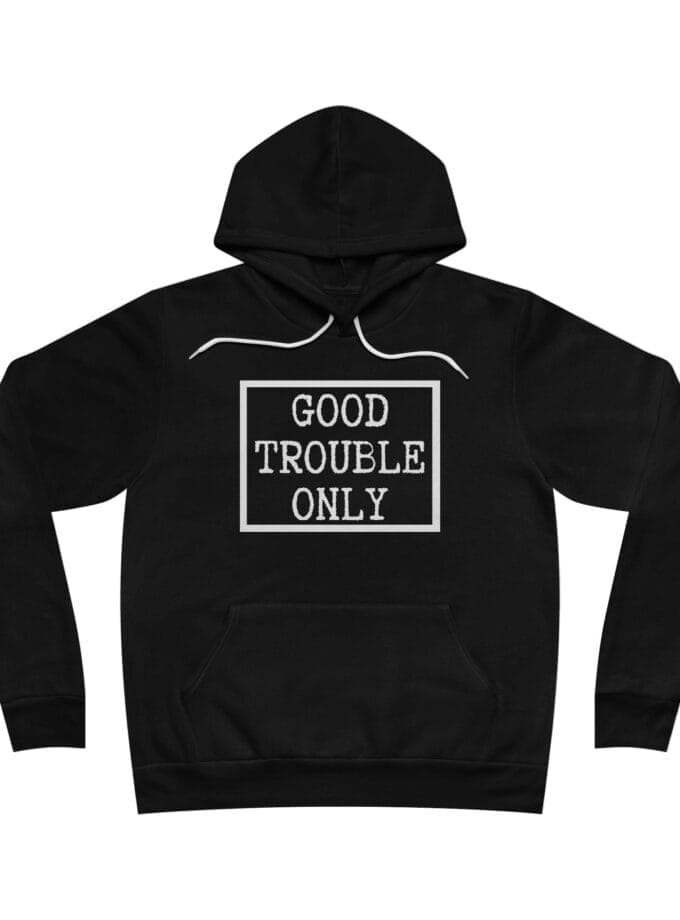 "Good Trouble Only" Hoodie – Made In USA - Premium Pullover for Peaceful Protest & Everyday Solidarity (White Image)