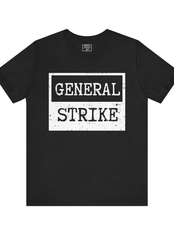 General Strike Unisex Tee – Activist Shirt for Peaceful Protest, Worker Solidarity & Everyday Resistance, (Dark)
