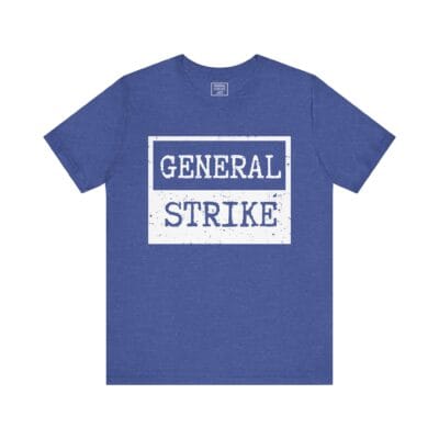 "General Strike" T-Shirt - Unisex Activist Tee for Peaceful Protest, Worker Solidarity & Everyday Resistance, (White Image)