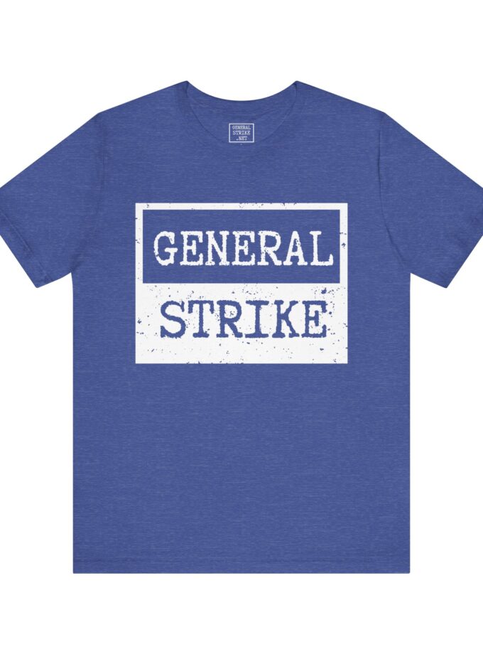 General Strike Unisex Tee – Activist Shirt for Peaceful Protest, Worker Solidarity & Everyday Resistance, (Dark)