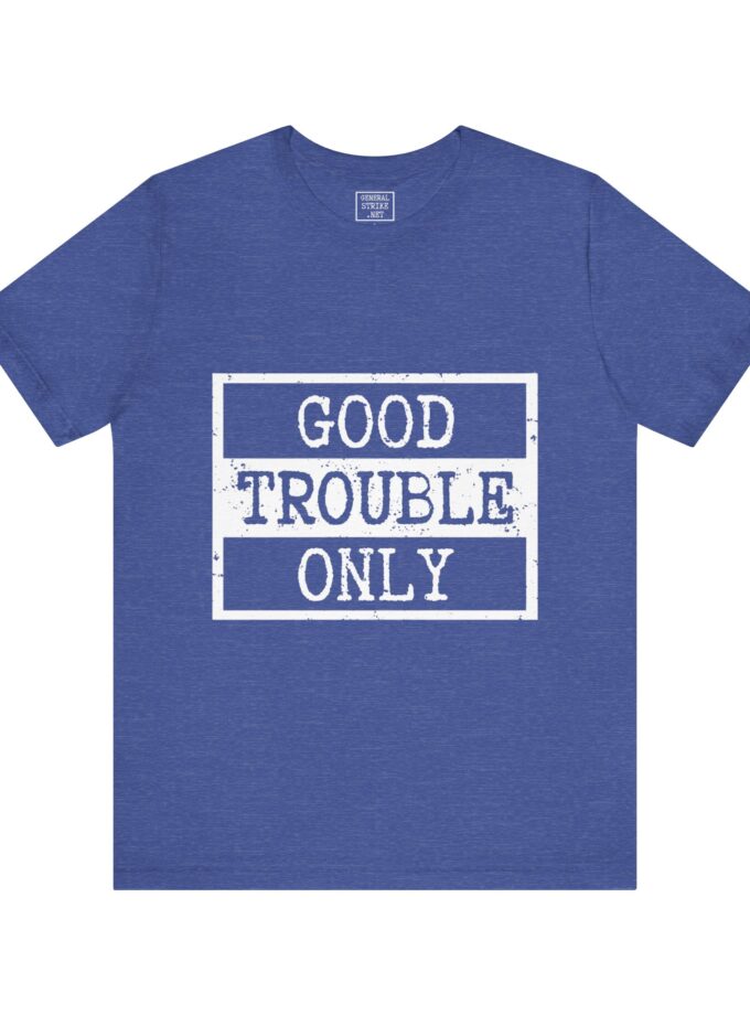Good Trouble Only Activist Shirt – Unisex “Good Trouble” Tee for Peaceful Protest & Everyday Solidarity, (Dark)