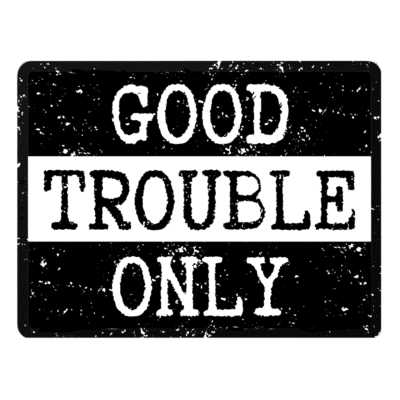 Good Trouble Only