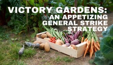 Victory Gardens: How Supplementing Our Food Supply is A(n Appetizing) General Strike Strategy